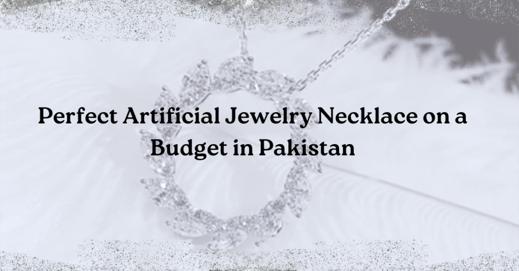 Perfect Artificial Jewelry Necklace on a Budget in Pakistan